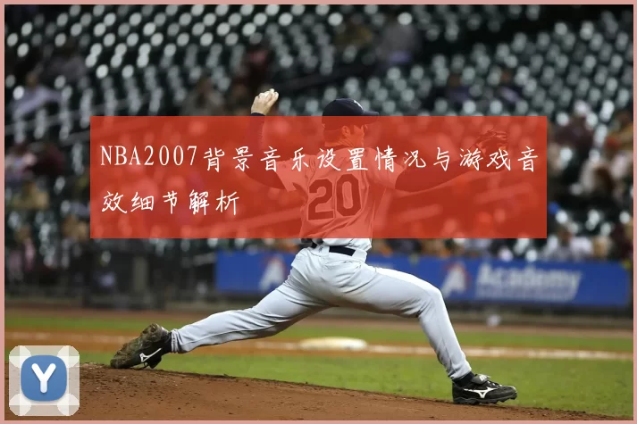 NBA2007背景音乐设置情况与游戏音效细节解析