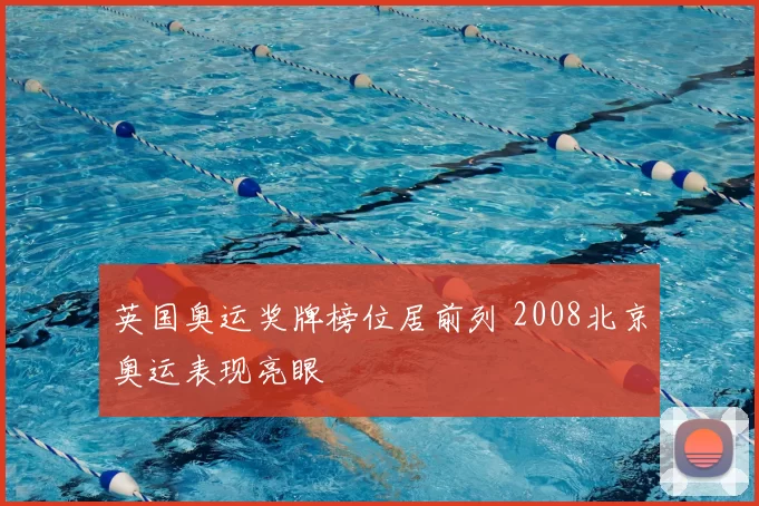 英国奥运奖牌榜位居前列 2008北京奥运表现亮眼