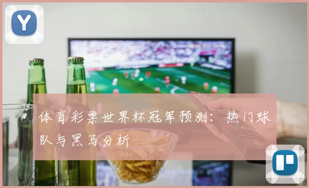 体育彩票世界杯冠军预测：热门球队与黑马分析