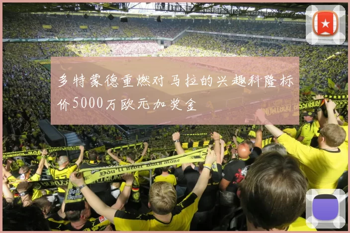多特蒙德重燃对马拉的兴趣科隆标价5000万欧元加奖金