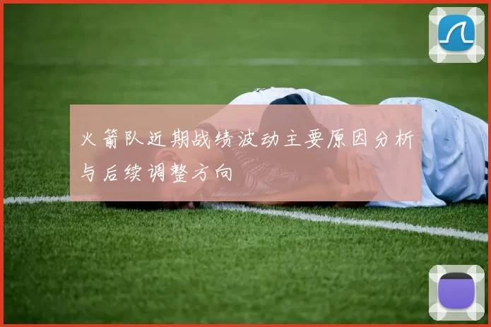 火箭队近期战绩波动主要原因分析与后续调整方向