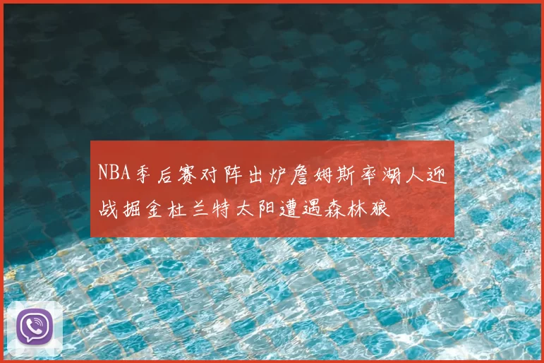 NBA季后赛对阵出炉詹姆斯率湖人迎战掘金杜兰特太阳遭遇森林狼