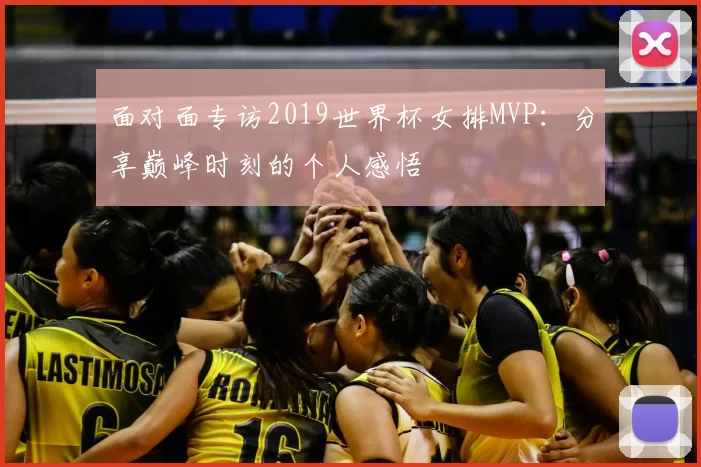 面对面专访2019世界杯女排MVP:分享巅峰时刻的个人感悟