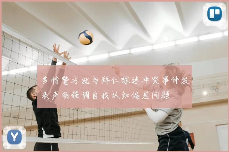 多特警方就与拜仁球迷冲突事件发表声明强调自我认知偏差问题