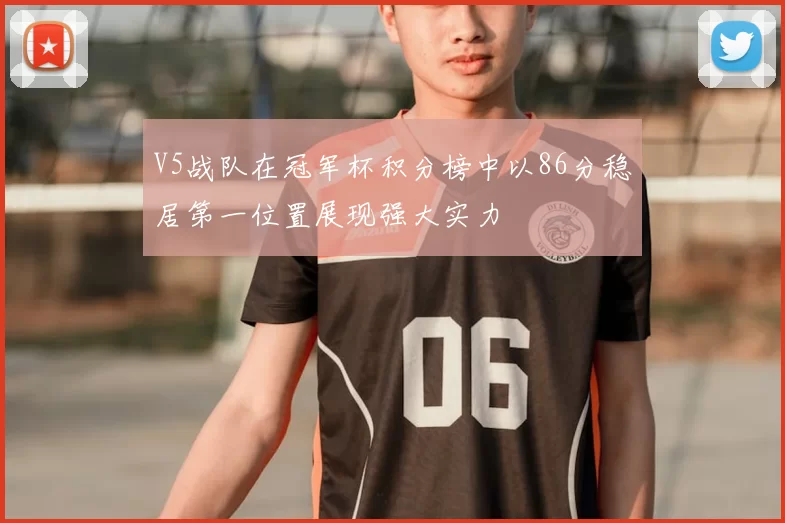 V5战队在冠军杯积分榜中以86分稳居第一位置展现强大实力