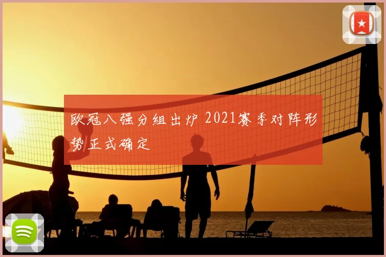 欧冠八强分组出炉 2021赛季对阵形势正式确定