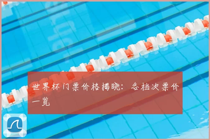 世界杯门票价格揭晓:各档次票价一览
