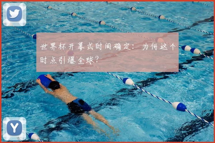 世界杯开幕式时间确定：为何这个时点引爆全球？