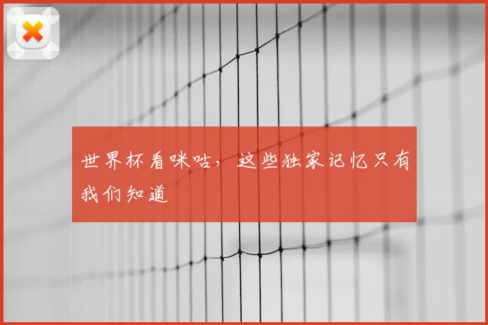 世界杯看咪咕，这些独家记忆只有我们知道
