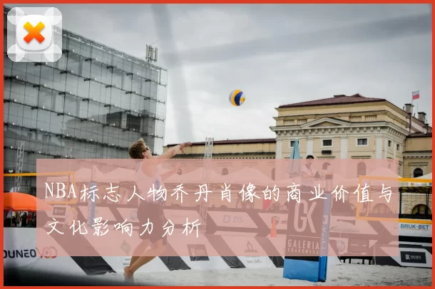 NBA标志人物乔丹肖像的商业价值与文化影响力分析