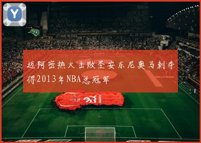 迈阿密热火击败圣安东尼奥马刺夺得2013年NBA总冠军