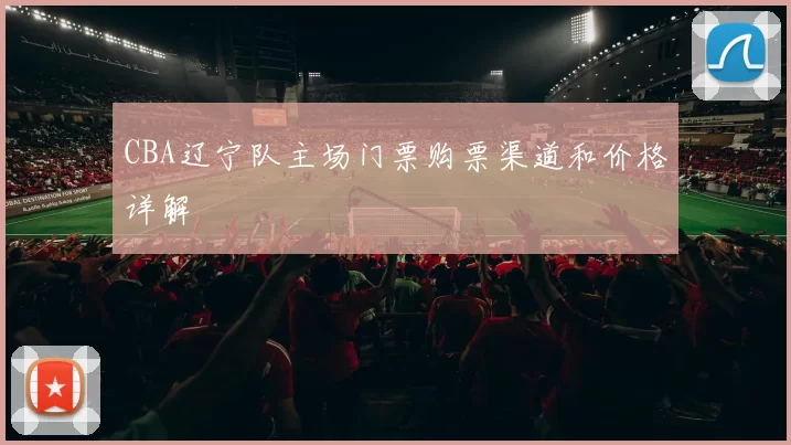 CBA辽宁队主场门票购票渠道和价格详解