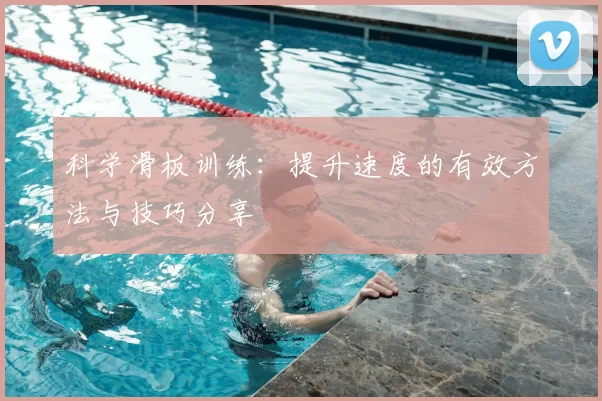 科学滑板训练:提升速度的有效方法与技巧分享