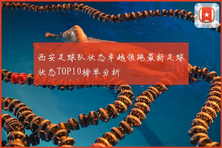 西安足球队状态卓越领跑最新足球状态TOP10榜单分析