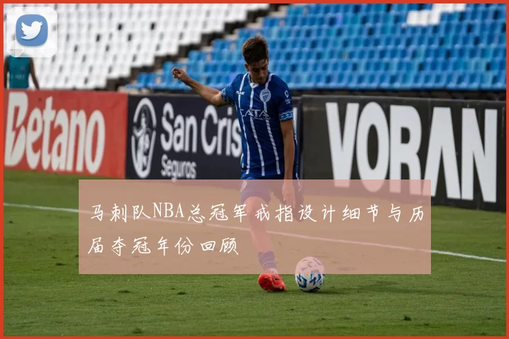 马刺队NBA总冠军戒指设计细节与历届夺冠年份回顾