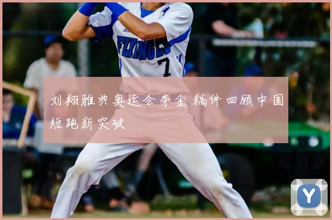 刘翔雅典奥运会夺金 稿件回顾中国短跑新突破