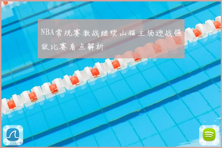 NBA常规赛激战继续山猫主场迎战强敌比赛看点解析