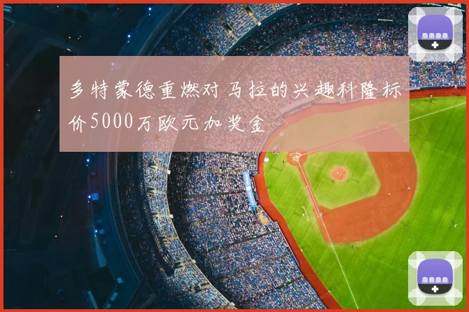 多特蒙德重燃对马拉的兴趣科隆标价5000万欧元加奖金