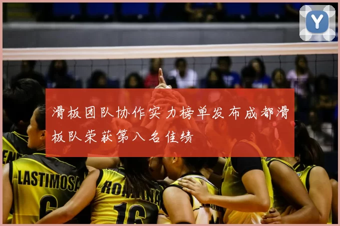 滑板团队协作实力榜单发布成都滑板队荣获第八名佳绩