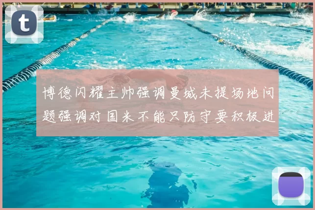 博德闪耀主帅强调曼城未提场地问题强调对国米不能只防守要积极进攻